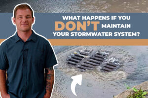 What Happens If You DON’T Maintain Your Stormwater System?